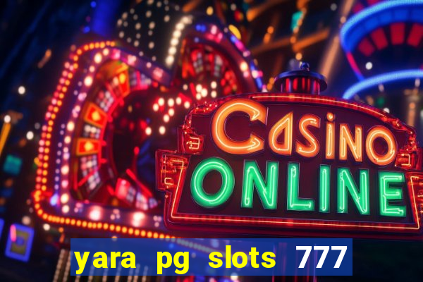 yara pg slots 777 paga mesmo